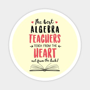 The best Algebra Teachers teach from the Heart Quote Magnet